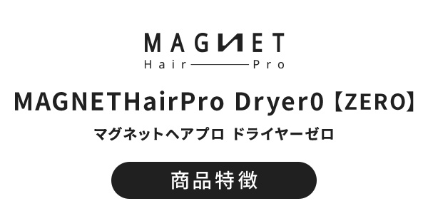 MAGNETHairPro Dryer0 【ZERO】 マグネットヘアプロ ドライヤーゼロ 商品特徴