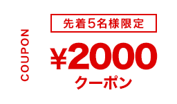 先着5名様限定 2000円クーポン