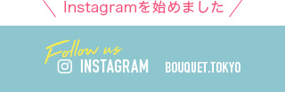 Instagramを始めました Follow us Instagram bouquet.tokyo
