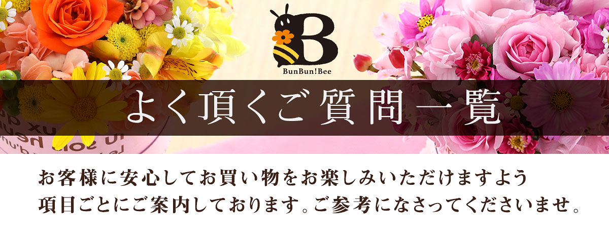 よく頂くご質問 | 花 フラワーギフトの通販専門店 BunBun!Bee