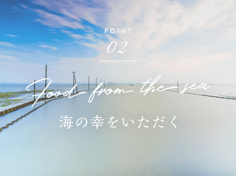 POINT 02 Food from the sea 海の幸をいただく