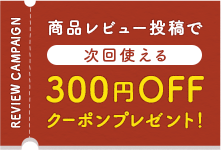 レビュー投稿で300円OFFクーポンプレゼント！