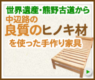 世界遺産・熊野古道から、中辺路の良質のヒノキ材を使った手作り家具