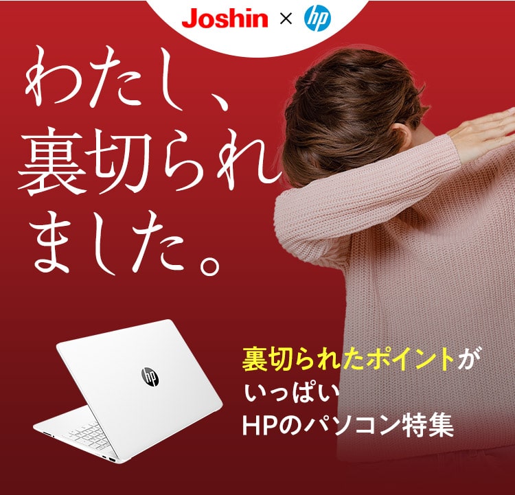 Joshin web × hp【わたし、裏切られました。】裏切られたポイントがいっぱいHPのパソコン特集