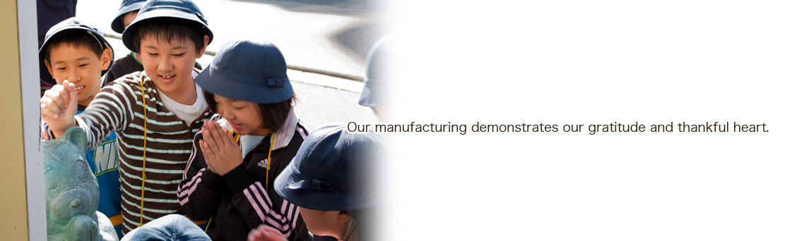 Our manufacturing demonstrates our gratitude and thankful heart.