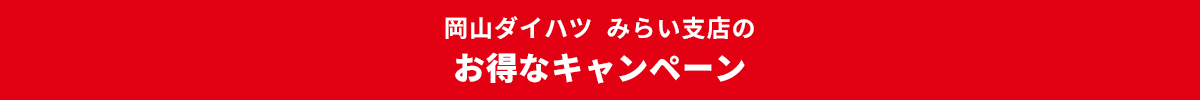 岡山ダイハツみらい支店のお得なキャンペーン