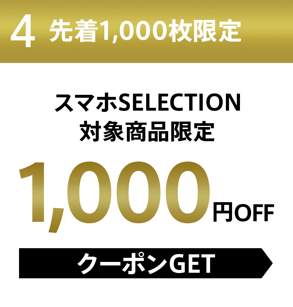 特典4 先着1,000枚限定 スマホSELECTION 対象商品限定1,000円OFFクーポン