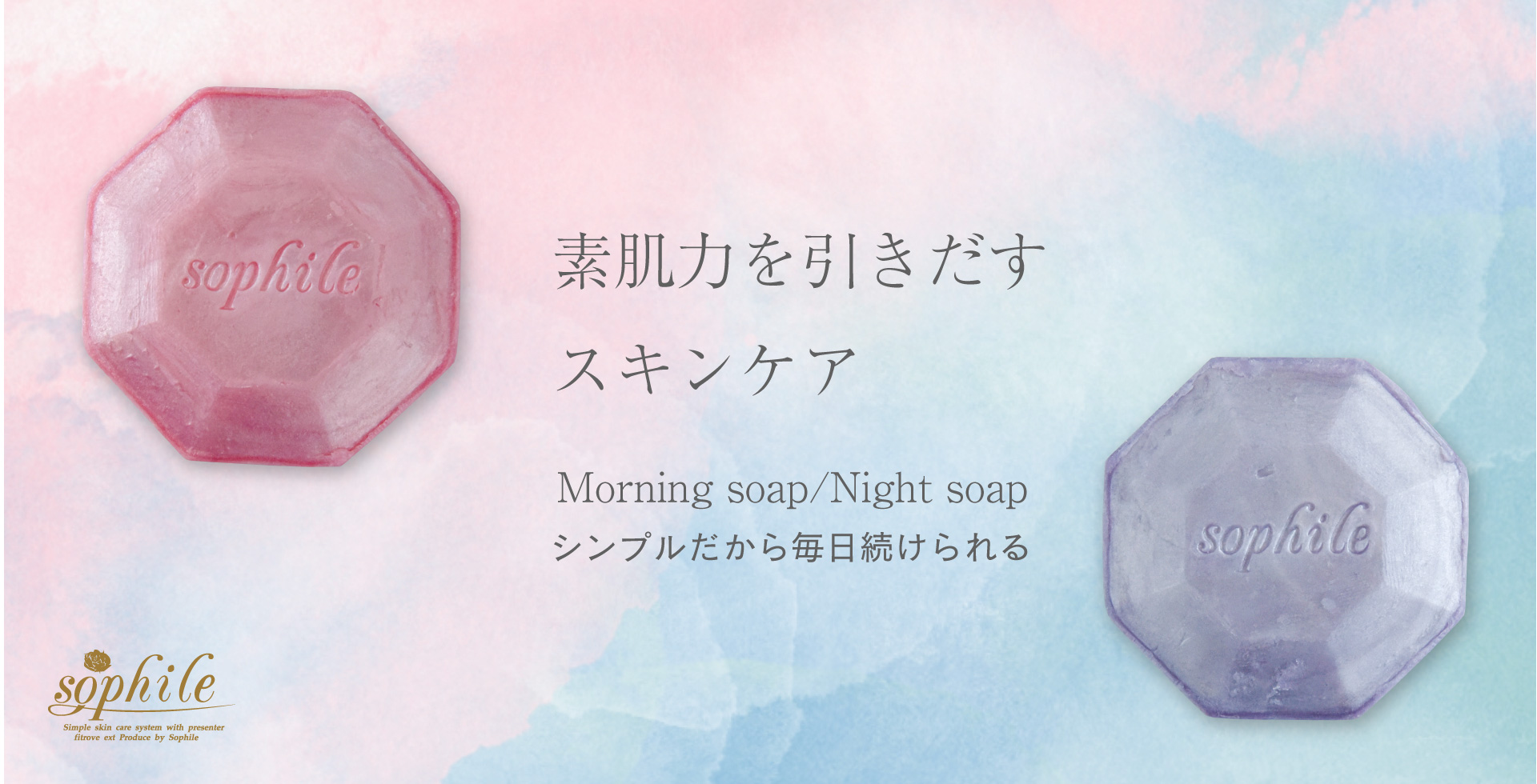 sophite 素肌力を引きだすスキンケア
Morning soap Night soap シンプルだから毎日続けられる sophite sophile Simple skin care system with presenter fitrove ext Produce by Sophile