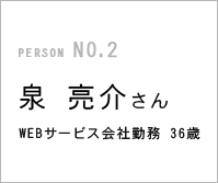 泉亮介さん WEBサービス会社勤務36歳
