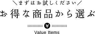 お得な商品から選ぶ Value Items