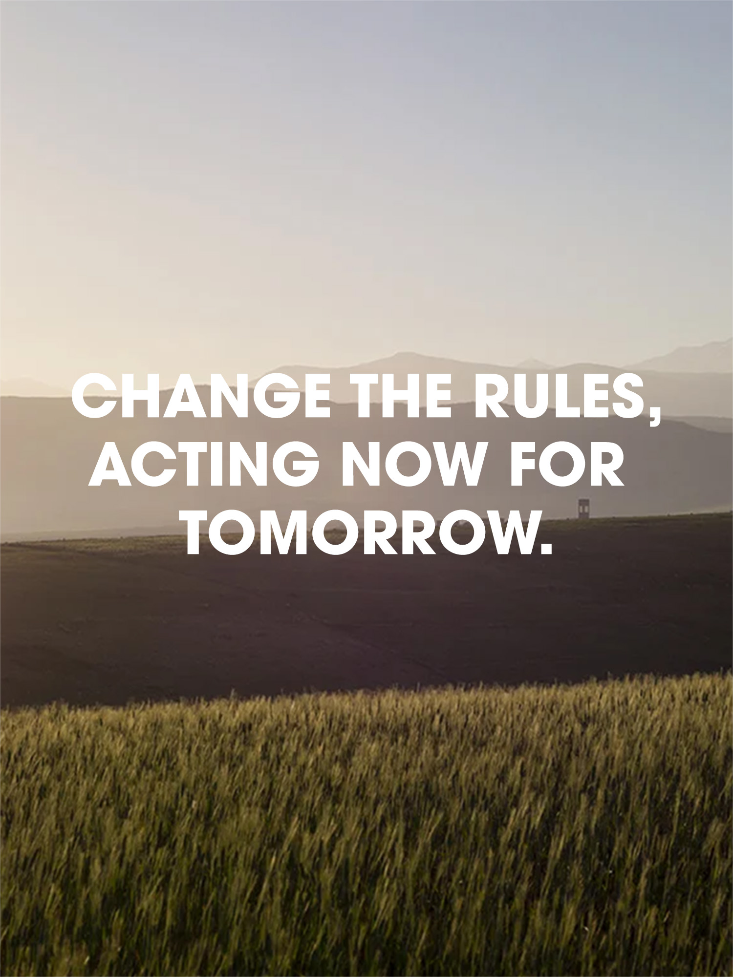 CHANGE THE RULES, ACTING NOW FOR TOMORROW.